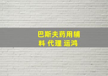 巴斯夫药用辅料 代理 运鸿